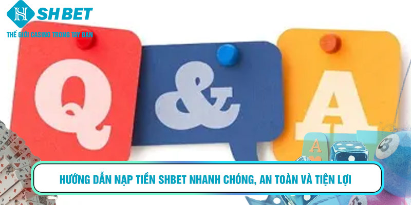 Hướng dẫn nạp tiền SHBET nhanh chóng, an toàn và tiện lợi